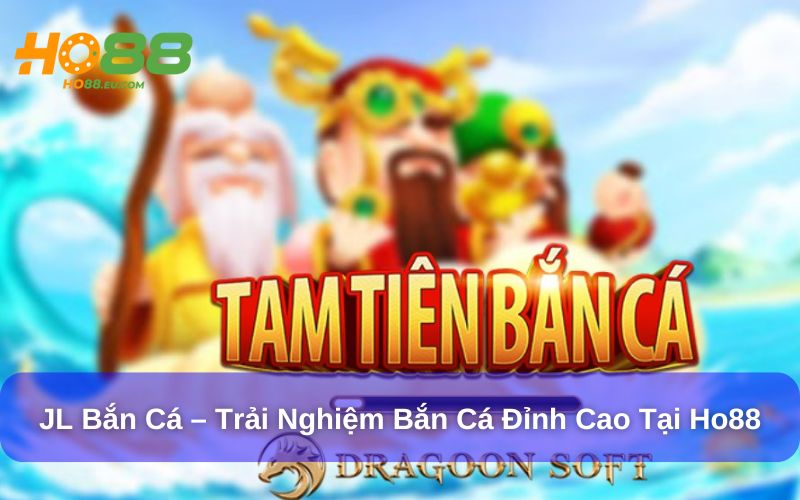JL Bắn Cá - Siêu phẩm game đổi thưởng tại Ho88 JL Bắn Cá - Siêu phẩm game đổi thưởng tại Ho88