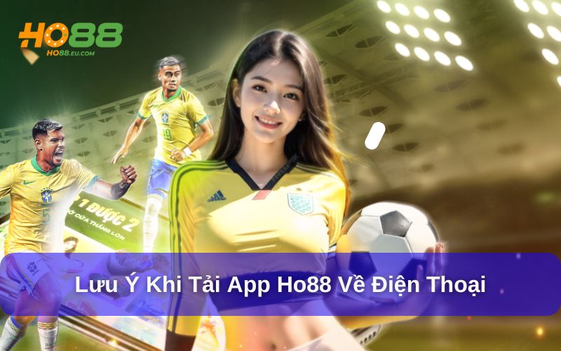 Lưu ý cần biết khi tải ứng dụng Ho88 Lưu ý cần biết khi tải ứng dụng Ho88